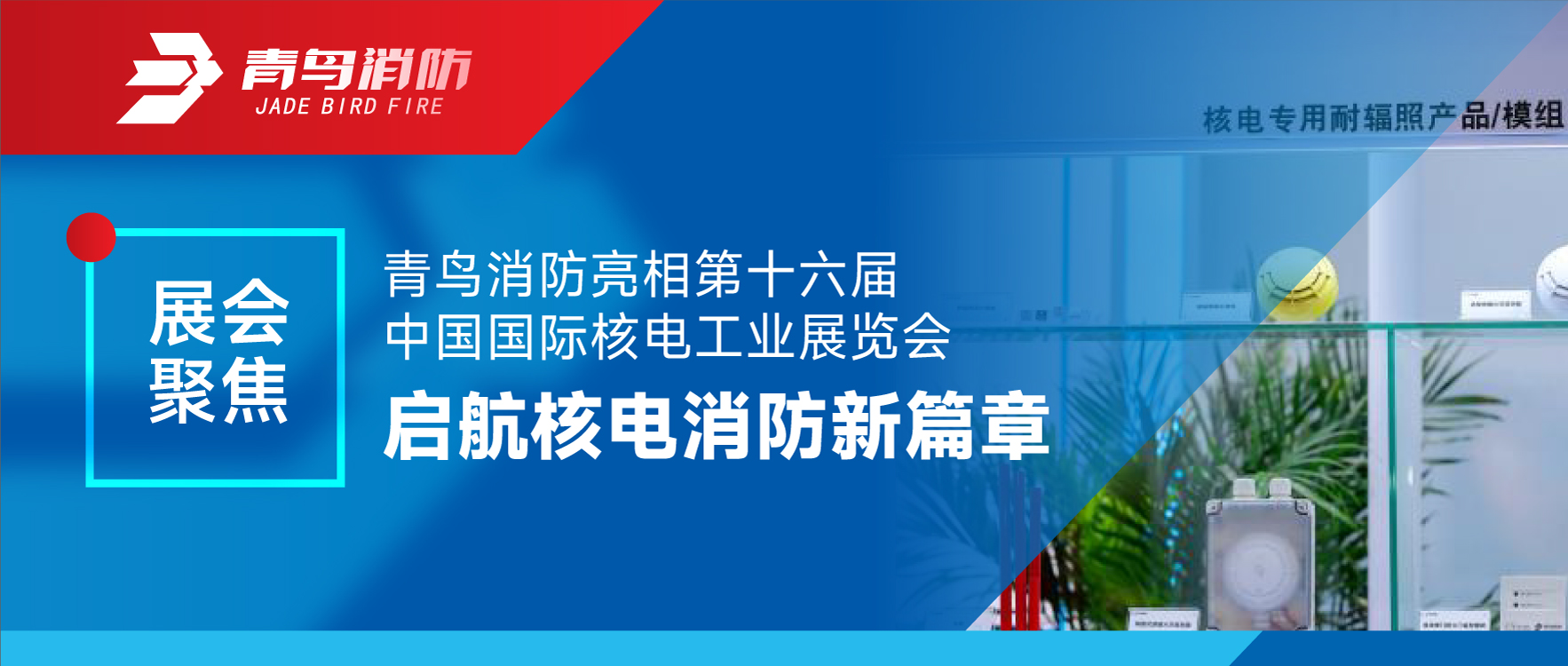 展会聚焦 | abpay钱包消防亮相第十六届中国国际核电工业展览会 启航核电消防新篇章